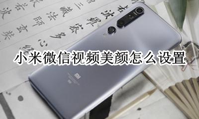 小米微信视频美颜怎么设置 小米手机怎么设置微信视频美颜