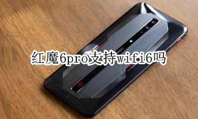 6s支持wifi6吗 红魔6pro支持wifi6吗