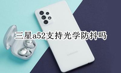 三星a52拍照有防抖吗 三星a52支持光学防抖吗