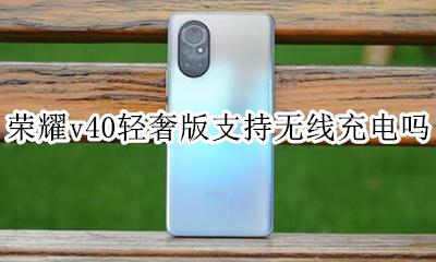 荣耀v40轻奢版支持无线充电吗 华为荣耀v40有无线充电功能吗