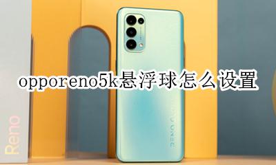 opporeno5悬浮球在哪 opporeno5k悬浮球怎么设置
