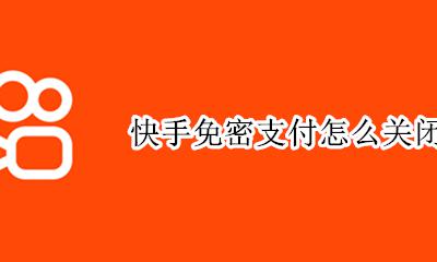 快手免密支付怎么关闭 快手免密码支付怎么关闭