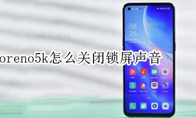 oppok5怎么设置锁屏 opporeno5k怎么关闭锁屏声音