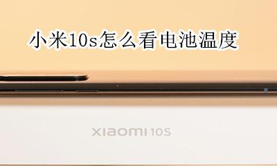 小米10s怎么看电池温度 小米10怎样查看电池寿命