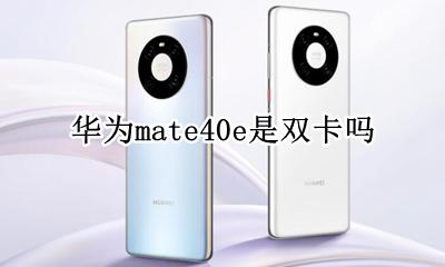 华为mate40e是双卡吗 华为mate40e是双卡双待手机吗