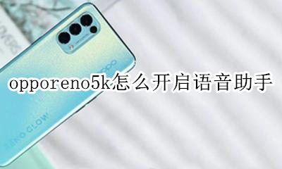 opporeno5k怎么开启语音助手 opporeno5pro语音助手怎么打开