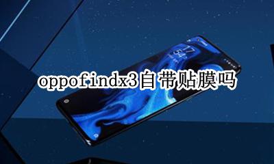 oppofindx3自带贴膜吗 OPPOfindx3Pro贴哪种膜