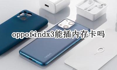 oppofindx3怎么插卡 oppofindx3能插内存卡吗