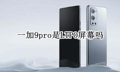 一加9pro是LTPO屏幕吗 屏幕材质
