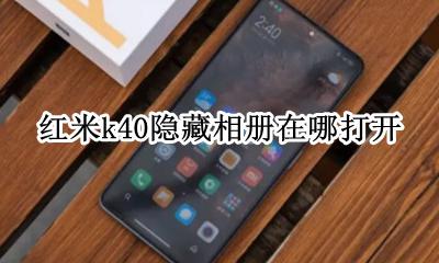 红米k40隐藏相册在哪打开 小米k40相册里面隐藏的照片怎么查看