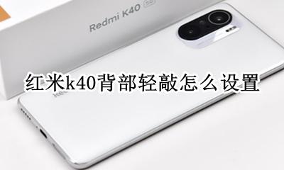 红米k40pro背部敲击 红米k40背部轻敲怎么设置