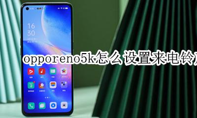 oppok5闹钟铃声怎么设置 opporeno5k怎么设置来电铃声