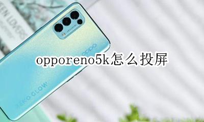 opporeno5k怎么投屏 opporeno5手机怎么投屏