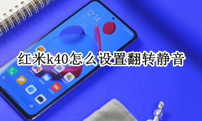 红米k40自动静音 红米k40怎么设置翻转静音