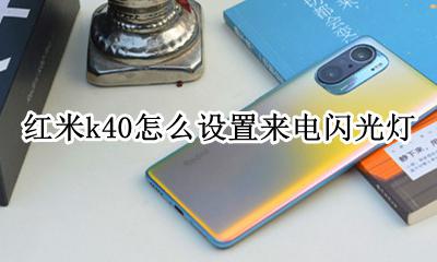 红米k40怎么设置来电闪光灯 小米k40来电闪光灯怎么设置