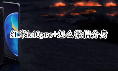 红米k40pro怎么微信分身 红米k40pro+怎么微信分身