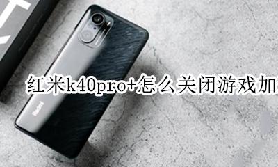 红米k40pro玩游戏断流 红米k40pro+怎么关闭游戏加速