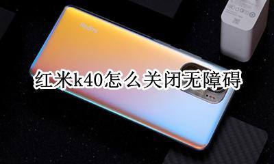 红米k40怎么关闭无障碍 红米k40应用自动关闭怎么处理