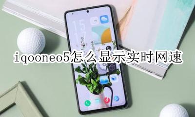 iqooz5怎么显示网速 iqooneo5怎么显示实时网速