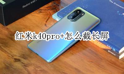 红米k40pro+怎么截长屏 红米k40pro截长屏怎么截
