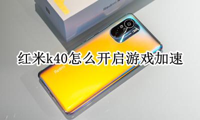 红米k40怎么开启游戏加速 红米k40pro游戏加速怎么设置