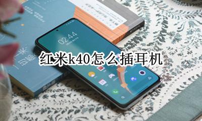 红米k40怎么插耳机 红米k40有耳机孔吗