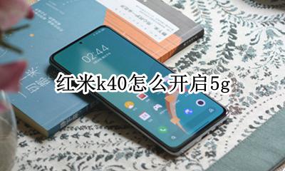红米k40怎么开启5g 红米k40怎么开启OTG