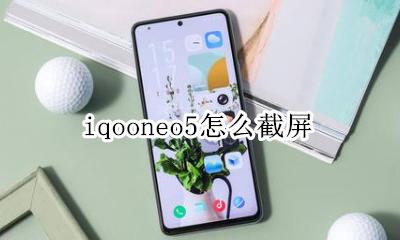 iqooneo5怎么截屏 iqooneo5怎么分屏