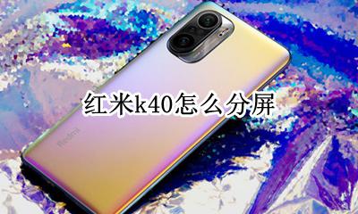 红米k40怎么分屏 怎么打开两个应用