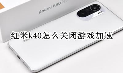 红米k40打游戏掉帧 红米k40怎么关闭游戏加速