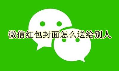 怎么拿微信红包封面 微信红包封面怎么送给别人