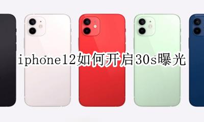 iphone12怎么调曝光时间 iphone12如何开启30s曝光