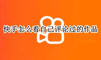 快手怎么看自己评论过的作品 快手怎么看别人评论过的作品