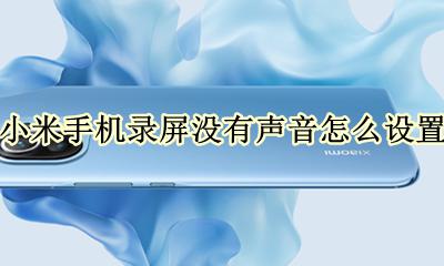 小米手机录屏没有声音怎么办 小米手机录屏没有声音怎么设置