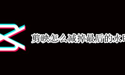 剪映怎么减掉最后的水印 怎么剪掉剪映后面的水印