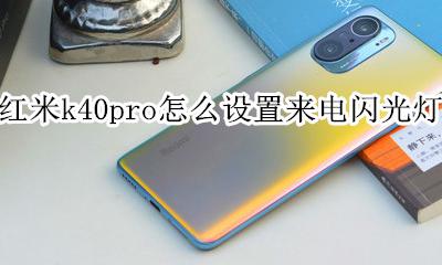 红米k40设置来电闪光 红米k40pro怎么设置来电闪光灯