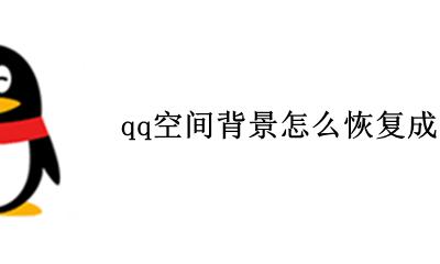 qq背景怎样恢复到原来 qq空间背景怎么恢复成默认