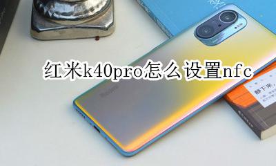 红米k40Pro怎么设置双卡 红米k40pro怎么设置nfc