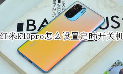 小米k40定时开关机在哪里设置 红米k40pro怎么设置定时开关机