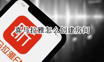 喜马拉雅怎么创建房间 喜马拉雅可以创建房间吗