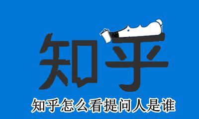 知乎怎么看提问人是谁 知乎从哪看自己的提问