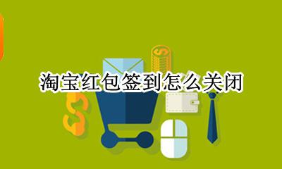 淘宝红包签到怎么关闭 支付宝淘宝红包签到怎么取消