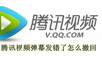 弹幕发错了怎么删除 腾讯视频弹幕发错了怎么撤回