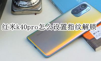 红米k40pro怎么设置指纹解锁 redmi k40 pro指纹解锁 个性化设置