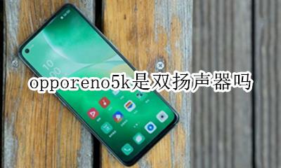 opporeno5k是双扬声器吗 opporeno5pro+是双扬声器吗