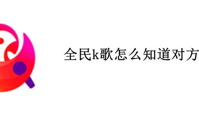 全民k歌怎么知道对方在线 全民k歌怎么能知道对方在不在线