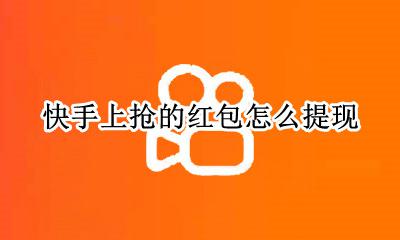 抢到快手红包怎么提现 快手上抢的红包怎么提现