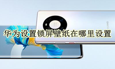 华为手机锁屏壁纸怎么设置 华为设置锁屏壁纸在哪里设置