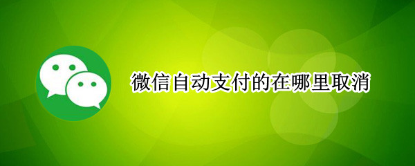 微信自动支付的在哪里取消
