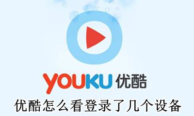 优酷怎么看登录了几个设备 优酷视频怎么查看有几个手机登录